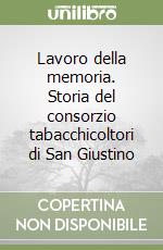 Lavoro della memoria. Storia del consorzio tabacchicoltori di San Giustino libro