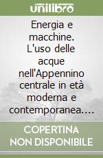 Energia e macchine. L'uso delle acque nell'Appennino centrale in età moderna e contemporanea. Atti del Convegno (Colfiorito e Pievebovigliana, 11-13 ottobre 2007)