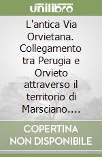 L'antica Via Orvietana. Collegamento tra Perugia e Orvieto attraverso il territorio di Marsciano. Ediz. italiana e inglese libro