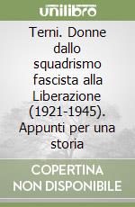 Terni. Donne dallo squadrismo fascista alla Liberazione (1921-1945). Appunti per una storia