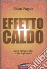 Effetto caldo. Come il clima cambia la vita degli uomini libro