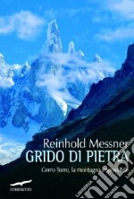 Grido di pietra. Cerro Torre, la montagna impossibile libro