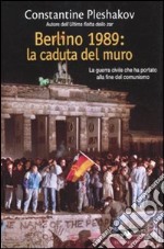 Berlino 1989. La caduta del muro. La guerra civile che ha portato alla fine del comunismo libro