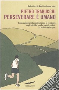 Perseverare è umano. Come aumentare la motivazione e la resilienza negli individui e nelle organizzazioni. La lezione dello sport libro