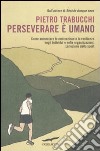 Perseverare è umano. Come aumentare la motivazione e la resilienza negli individui e nelle organizzazioni. La lezione dello sport libro