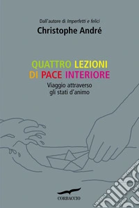 Quattro lezioni di pace interiore. Viaggio attraverso gli stati d'animo libro
