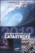 Apocalisse 2012. Sopravvivere alla catastrofe libro