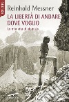 La libertà di andare dove voglio. La mia vita di alpinista libro