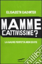 Mamme Cattivissime? La madre perfetta non esiste libro