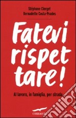 Fatevi rispettare! Al lavoro, in famiglia, per strada... libro