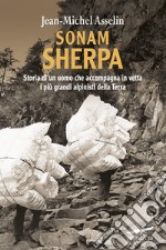 Sonam Sherpa. Storia di un uomo che accompagna in vetta i più grandi alpinisti della terra libro