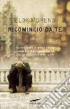 Ricomincio da te libro di Moreno Eloy