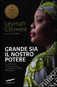 Grande sia il nostro potere. La donna che con la sua lotta ha liberato un paese dalla guerra libro
