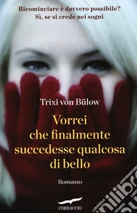 Vorrei che finalmente succedesse qualcosa di bello libro