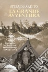 La grande avventura. Filippo De Filippi e la sua spedizione attraverso le montagne dell'Asia (1913-1914) libro