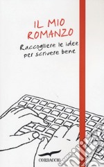 Il mio romanzo. Raccogliere le idee per scrivere bene libro