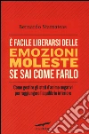 È facile liberarsi delle emozioni moleste se sai come farlo libro