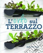 L'orto sul terrazzo. Come coltivare frutta e verdura in città libro