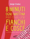 Otto minuti ogni mattina per snellire fianchi e cosce. Un programma rivoluzionario libro