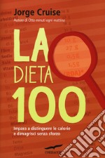 La dieta 100. Impara a distinguere le calorie e dimagrisci senza sforzo libro