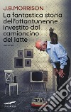 La fantastica storia dell'ottantunenne investito dal camioncino del latte  libro di Morrison J. B.