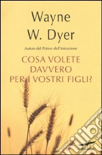 Che cosa volete davvero per i vostri figli? libro