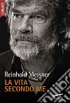 La vita secondo me libro di Messner Reinhold