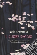 Il cuore saggio. Una guida agli insegnamenti universali della psicologia buddhista libro