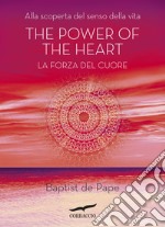 The power of the heart. La forza del cuore. Alla scoperta del senso della vita libro