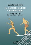 Il cuore oltre l'ostacolo. Mindfulness per trovare il coraggio di vivere e affermarsi libro