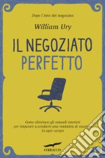 Il negoziato perfetto. L'arte della trattativa e della mediazione per ottenere ciò che si vuole, nel lavoro e nella vita libro