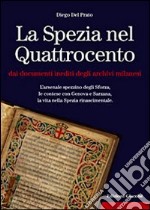 La Spezia nel Quattrocento dai documenti inediti degli archivi milanesi. L'arsenale spezzino degli Sforza, le contese con Genova e Sarzana, ...