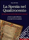 La Spezia nel Quattrocento dai documenti inediti degli archivi milanesi. L'arsenale spezzino degli Sforza, le contese con Genova e Sarzana, ... libro