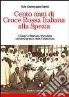 Cento anni di Croce Rossa Italiana alla Spezia. Il Corpo Infermiere Volontarie nell'anniversario della Fondazione libro