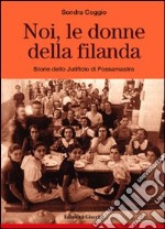 Noi, le donne della filanda. Storie dello Jutificio di Fossamastra libro