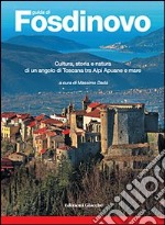 Guida di Fosdinovo. Cultura, storia e natura di un angolo di Toscana tra alpi Apuane e mare