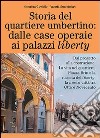 Storia del quartiere umbertino: dalle case operaie ai palazzi liberty. Dal progetto alla costruzione. La vita nel quartiere. Piazza Brin e la nascita del liberty... libro