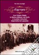 1849-1902. Con l'Unità d'Italia la marina militare nel golfo e le prime istituzioni imprenditoriali spezzine. Storia economica e politica libro