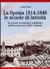 La Spezia 1814-1848, le scuole di latinità. Le scuole secondarie pubbliche nell'ex-convento delle Clarisse libro