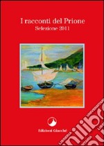 I racconti del Prione. Selezione 2011 libro