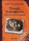 Vitozzi, lo scugnizzo. Storia di un bambino partigiano libro