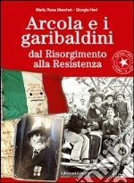 Arcola e i garibaldini dal Risorgimento alla Resistenza libro