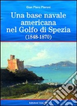 Una base americana nel Golfo di Spezia (1848-1870) libro