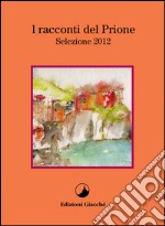 I racconti del Prione. Selezione 2012