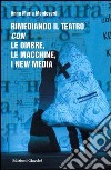 Rimediando il teatro con le ombre, le macchine, i new media libro