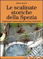 Le scalinate storiche della Spezia. L'espansione urbana collinare tra Otto e Novecento libro