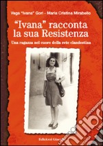 «Ivana» racconta la sua Resistenza. Una ragazza nel cuore della rete clandestina libro