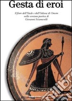 Gesta di eroi. Il fiore dell'Iliade e dell'Odissea di Omero nella versione poetica di Giovanni Sciamarelli libro