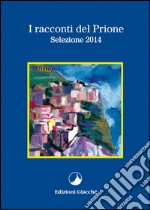 I racconti del Prione. Selezione 2014 libro