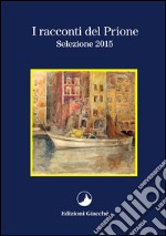 I racconti del Prione. Selezione 2015 libro